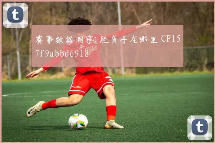 赛事数据洞察:胜负手在哪里 CP157f9abbd6918