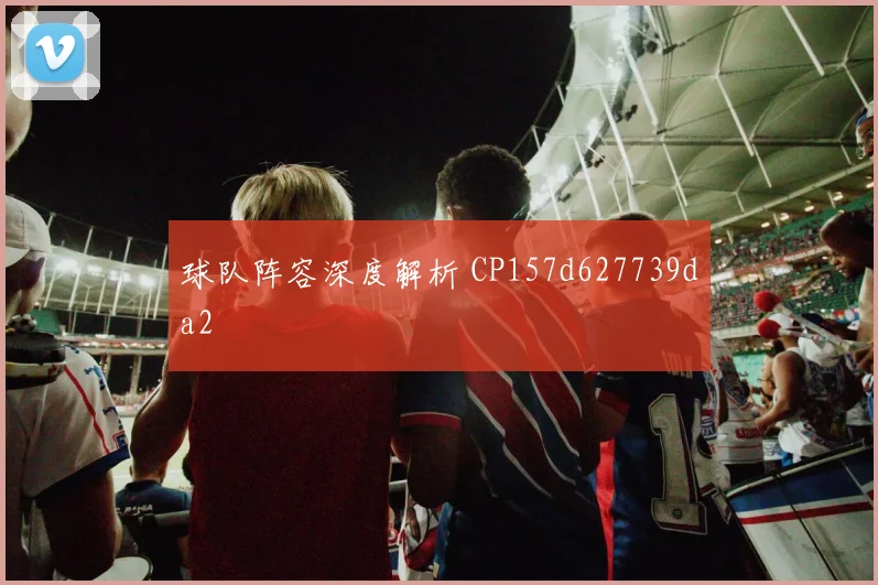 球队阵容深度解析 CP157d627739da2