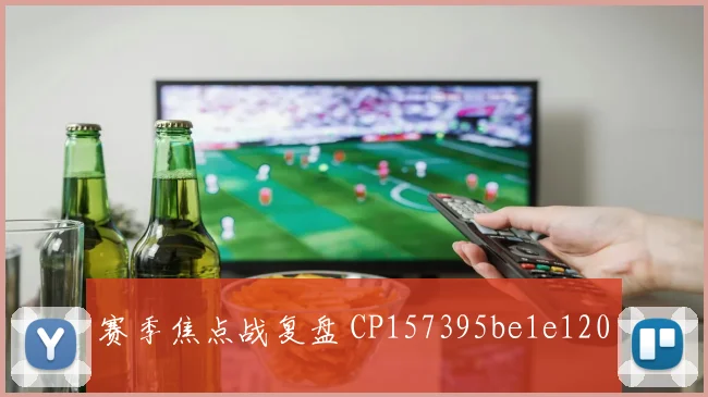 赛季焦点战复盘 CP157395be1e120